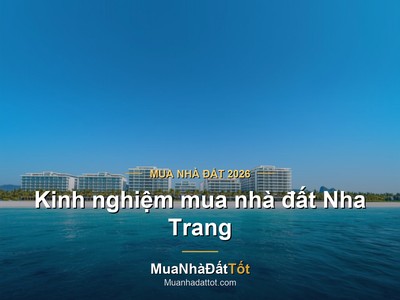 Kinh nghiệm mua nhà đất Nha Trang 2026: khu vực tiềm năng, giá & lưu ý